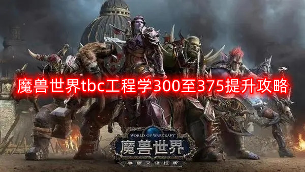 魔兽世界tbc工程学300至375如何提升-tbc工程学300至375提升攻略