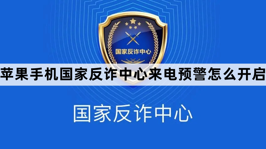 苹果手机国家反诈中心来电预警怎么开启-iPhone国家反诈中心来电预警设置教程