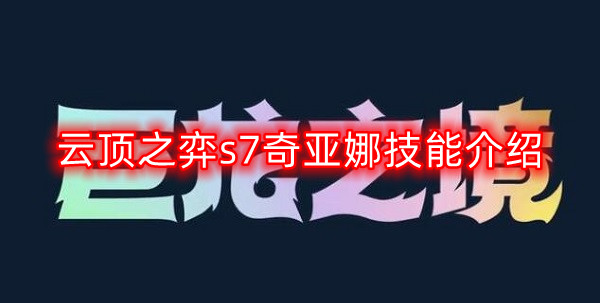 云顶之弈s7奇亚娜技能是什么-s7奇亚娜技能介绍