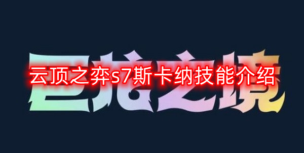 云顶之弈s7斯卡纳技能是什么-s7斯卡纳技能介绍