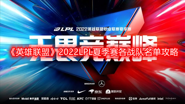 英雄联盟2022LPL夏季赛各战队名单-夏季赛各战队名单攻略