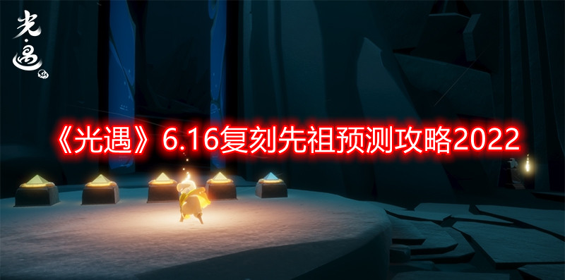 光遇6.16复刻先祖是谁-6.16复刻先祖预测攻略2022