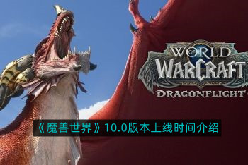 魔兽世界10.0版本什么时候上线-10.0版本上线时间介绍