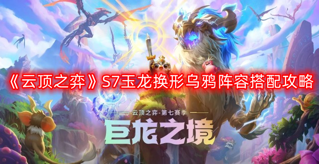 《云顶之弈》S7玉龙换形乌鸦阵容搭配攻略