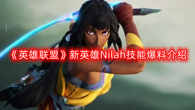 《英雄联盟》新英雄Nilah技能介绍