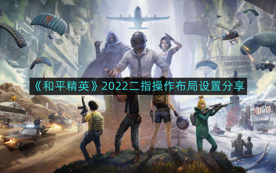 和平精英2022二指操作布局怎么设置-2022二指操作布局设置分享