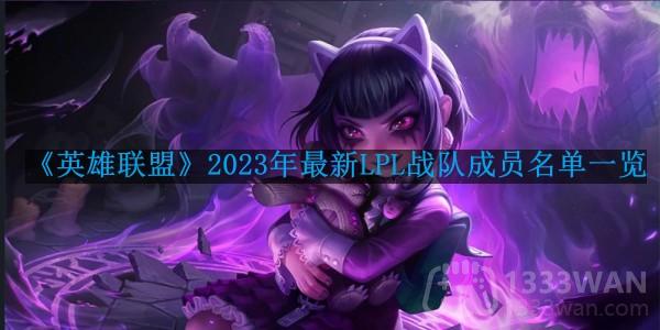 2023年最新LPL战队成员有哪些-英雄联盟最新LPL战队成员名单一览