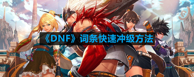 《DNF》词条快速冲级方法