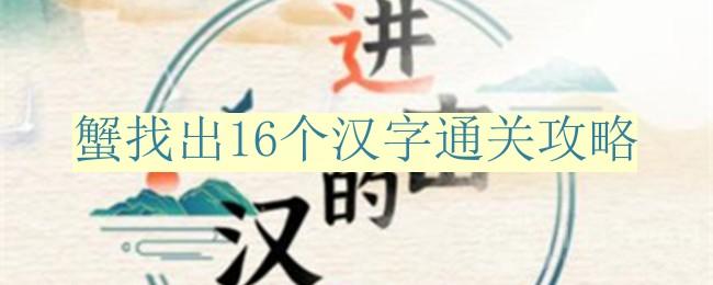 进击的汉字蟹找出16个汉字怎么过-蟹找出16个汉字通关攻略