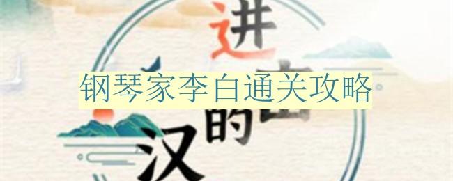 进击的汉字钢琴家李白怎么过-钢琴家李白通关攻略