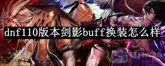 dnf110版本剑影buff换装怎么样-剑影BUFF换装攻略