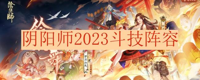 阴阳师2023斗技用什么阵容-斗技阵容推荐2023