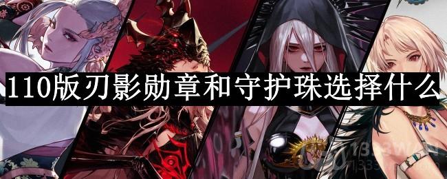 dnf110版本刃影勋章和守护珠选择什么-刃影勋章和守护珠选择推荐