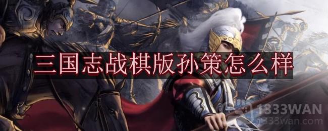 三国志战棋版孙策怎么样-武将孙策强度分析和战法推荐及介绍