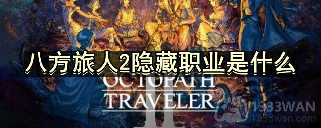 八方旅人2隐藏职业是什么-隐藏职业介绍分享