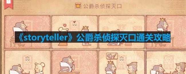 storyteller公爵杀侦探灭口怎么过-公爵杀侦探灭口通关攻略