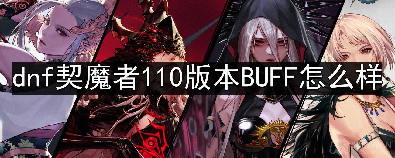 dnf契魔者110版本BUFF怎么样-契魔者BUFF换装推荐