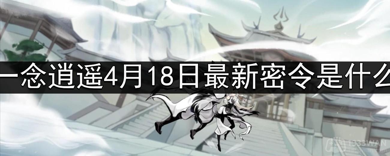 一念逍遥4月18日最新密令是什么-2023年4月18日最新密令分享