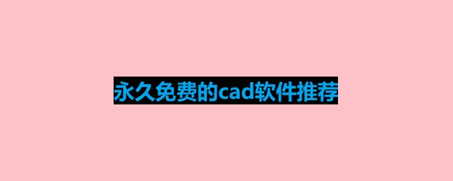 永久免费的cad软件推荐